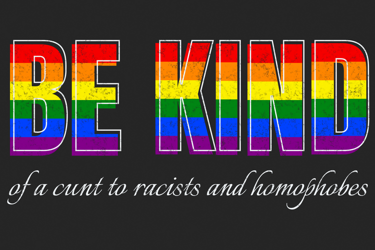 “BE KIND” in distressed rainbow text with the phrase “of a cunt to racists and homophobes” in cursive below, set against a vintage black background. A bold, satirical message blending Pride colors with sharp political commentary.